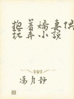 抱着娇妻供他人玩弄小说