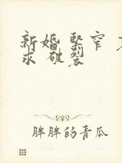 新婚 紧窄 哀求 破裂封面