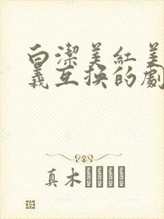 白洁美红美芳高义互换的剧情简介