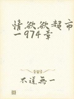 情欲欲超市之1一974章