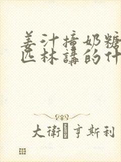 姜汁撞奶糖阿司匹林讲的什么