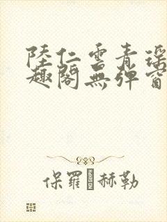 陆仁云青瑶新笔趣阁无弹窗