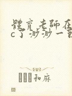 体育老师在单杠c了渺渺一节课