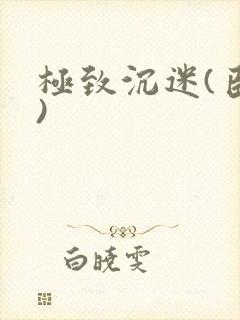 极致沉迷(臣年)