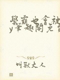 学霸也会被揍by笔趣阁免费阅读