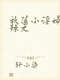 放荡小淫妇h肉辣文