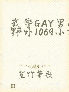武警GAY男同野外1069小说