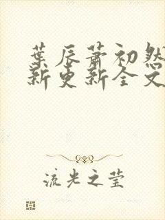 叶辰萧初然最快新更新全文免费