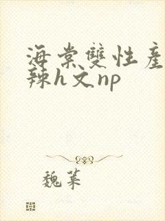 海棠双性产乳高辣h文np