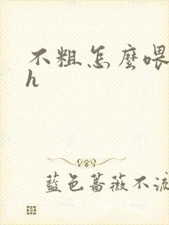 不粗怎么喂饱你h