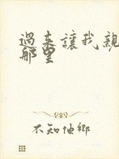 过来让我亲亲你那里