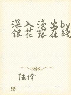 深入浅出by金银花露在线全文免费阅读