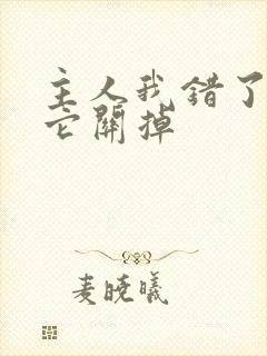 主人我错了请把它关掉