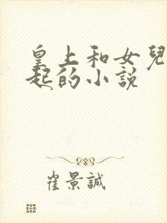 皇上和女儿在一起的小说