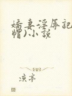 娇妻淫辱记(绿帽)小说