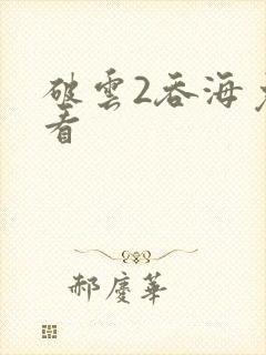 破云2吞海免费看