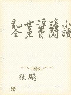 乱世浮殇小说大全免费阅读