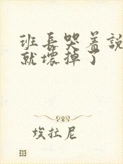 班长哭着说再c就坏掉了