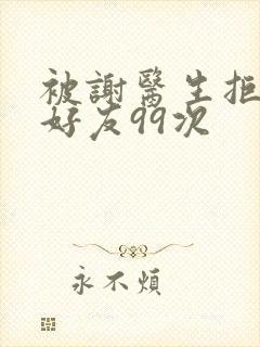 被谢医生拒绝加好友99次