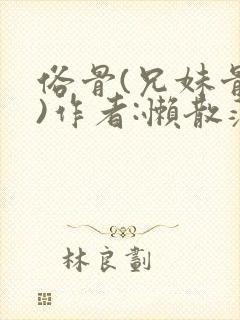 俗骨(兄妹骨科)作者:懒散蒲公英封面