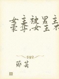 女主被男主强取豪夺,女主不爱男主的小说封面