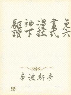 驱神漫画免费阅读下拉式六漫画