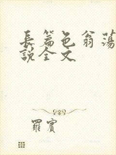 长篇色翁荡熄小说全文