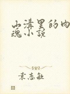 山沟里的肉体销魂小说