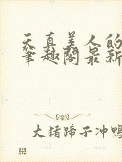 天真美人的雌堕笔趣阁最新章节列表