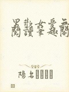 男欢女爱无弹窗阅读笔趣阁