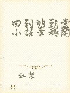 回到明朝当王爷小说笔趣阁无弹窗