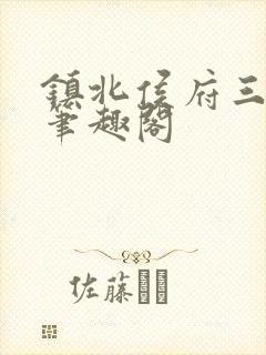 镇北侯府三公子笔趣阁