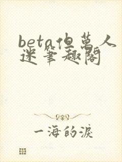 beta但万人迷笔趣阁