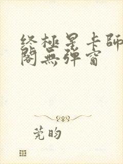 终极星卡师笔趣阁无弹窗