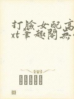 打脸女配高攀txt笔趣阁无弹窗