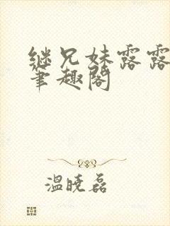 继兄妹露露小说笔趣阁