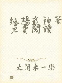 纯阳武神笔趣阁免费阅读
