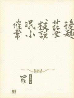 催眠校花后的日常小说笔趣阁