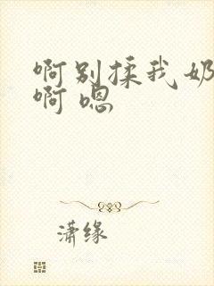 啊别揉我奶头.啊 嗯封面