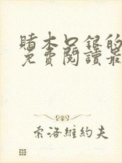 赌木口银的小说免费阅读最新