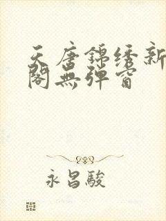 天唐锦绣新笔趣阁无弹窗