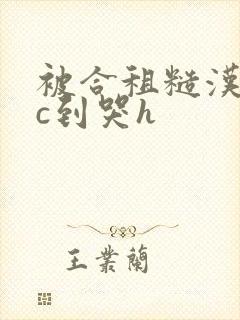 被合租糙汉室友c到哭h