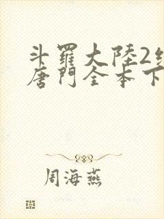 斗罗大陆2绝世唐门全本下载