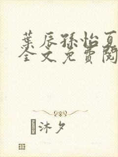 叶辰孙怡夏若雪全文免费阅读正版封面