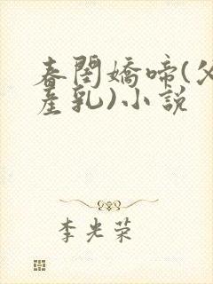 春闺娇啼(父女产乳)小说