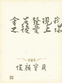 舍友发现我是双之后爱上你的字