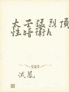 太子猛烈顶弄双性暗卫h