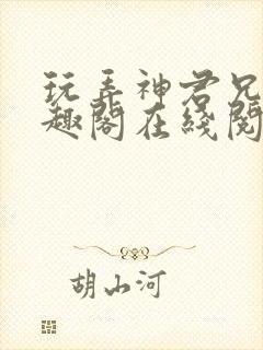 玩弄神君兄长笔趣阁在线阅读全文