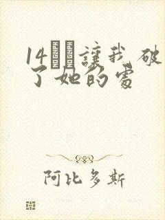 14妺妺让我破了她的处