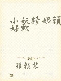 小妖精奶头好大好软